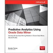 Predictive Analytics Using Oracle Data Miner Develop & Use Data Mining Models in Oracle Data Miner, SQL & PL/SQL by Tierney, Brendan, 9780071821674
