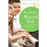 Raising Musical Kids A Guide for Parents by Cutietta, Robert A., 9780199941674