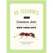 Dr. Eleanor's Book of Common Ants of New York City by Rice, Eleanor Spicer; Wild, Alex; Dunn, Rob, 9780226351674