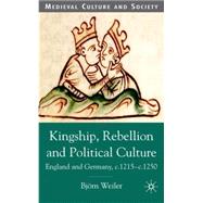 Kingship, Rebellion and Political Culture England and Germany, c.1215 - c.1250 by Weiler, Bjorn, 9781403911674