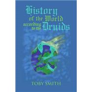 History of the World According to the Druids by Smith, Toby, 9781482501674