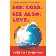 See Loss See Also Love A Novel by Tominaga, Yukiko, 9781668031674