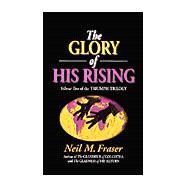 The Glory of His Rising by Fraser, Neil M., 9781882701674