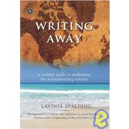 Writing Away A Creative Guide to Awakening the Journal-Writing Traveler by Spalding, Lavinia, 9781932361674