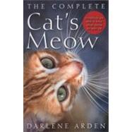 The Complete Cat's Meow Everything You Need to Know about Caring for Your Cat by Arden, Darlene, 9780470641675