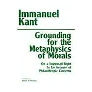 Grounding for the Metaphysics of Morals With on a Supposed Right to Lie Because of Philanthropic Concerns by Kant, Immanuel; Ellington, James W., 9780872201675