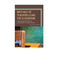 Why Half of Teachers Leave the Classroom Understanding Recruitment and Retention in Today's Schools by Rinke, Carol R., 9781475801675