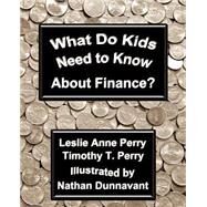 What Do Kids Need to Know About Finance? by Perry, Leslie Anne, Ph.d.; Perry, Timothy T., Ph.d.; Dunnavant, Nathan, 9781515181675