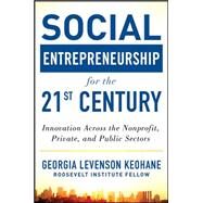 Social Entrepreneurship for the 21st Century: Innovation Across the Nonprofit, Private, and Public Sectors by Levenson Keohane, Georgia, 9780071801676
