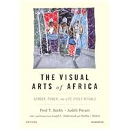 The Visual Arts of Africa Gender, Power, and Life Cycle Rituals by Smith, Fred T.; Perani, Judith, 9780190601676