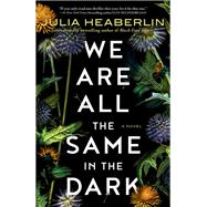We Are All the Same in the Dark A Novel by Heaberlin, Julia, 9780525621676