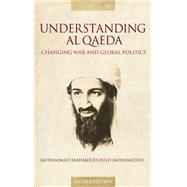 Understanding Al Qaeda Changing War and Global Politics, Second Edition by Mohamedou, Mohammad-Mahmoud Ould, 9780745331676