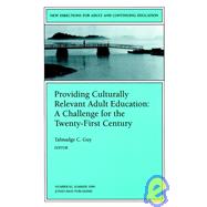Providing Culturally Relevant Adult Education: A Challenge for the Twenty-First Century: New Directions for Adult and Continuing Education, No. 82 by Editor:  Talmadge C. Guy, 9780787911676