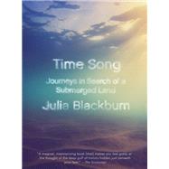 Time Song Journeys in Search of a Submerged Land by Blackburn, Julia; Brinkmann, Enrique, 9781101871676