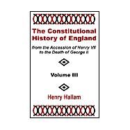 Constitutional History of England from the Accession of Henry VII to the Death of George II : Volume III by Hallam, Henry, 9781410201676