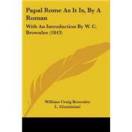Papal Rome As It Is, by a Roman : With an Introduction by W. C. Brownlee (1843) by Brownlee, William Craig, 9781437101676