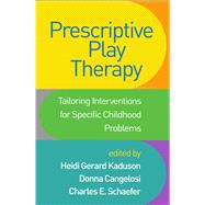 Prescriptive Play Therapy Tailoring Interventions for Specific Childhood Problems by Kaduson, Heidi Gerard; Cangelosi, Donna; Schaefer, Charles E., 9781462541676