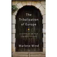 The Tribalization of Europe A Defence of our Liberal Values by Wind, Marlene, 9781509541676