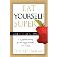 Eat Yourself Super One Bite at a Time by Pesek, Todd J., M.D., 9781614481676