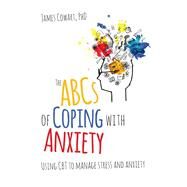 The ABCs of Coping With Anxiety by Cowart, James, Ph.D., 9781785831676