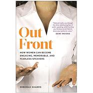 Out Front How Women Can Become Engaging, Memorable, and Fearless Speakers by Shames, Deborah, 9781941631676