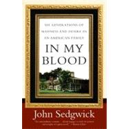 In My Blood: Six Generations of Madness and Desire in an American Family by Sedgwick, John, 9780060521677