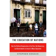 The Education of Nations How the Political Organization of the Poor, Not Democracy, Led Governments to Invest in Mass Education by Kosack, Stephen, 9780199841677