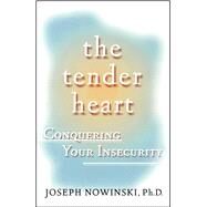 The Tender Heart Conquering Your Insecurity by Nowinski, Joseph, 9780684871677