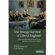 The Strange Survival of Liberal England: Political Leaders, Moral Values and the Reception of Economic Debate by Edited by E. H. H. Green , D. M. Tanner, 9780521881678