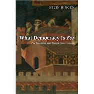 What Democracy Is For : On Freedom and Moral Government by Ringen, Stein, 9781400831678