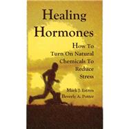 Healing Hormones How To Turn On Natural Chemicals to Reduce Stress by Estren, Mark James; Potter, Beverly A., 9781579511678