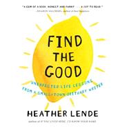 Find the Good Unexpected Life Lessons from a Small-Town Obituary Writer by Lende, Heather, 9781616201678