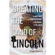Creating the Land of Lincoln by Cicero, Frank, Jr., 9780252041679