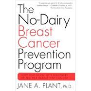 The No-Dairy Breast Cancer Prevention Program How One Scientist's Discovery Helped Her Defeat Her Cancer by Plant, Jane A., PhD, 9780312291679