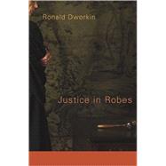 Justice in Robes by Dworkin, Ronald, 9780674021679