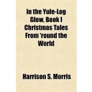 In the Yule-log Glow, Book II Christmas Tales from 'round the World by Morris, Harrison S., 9781153631679