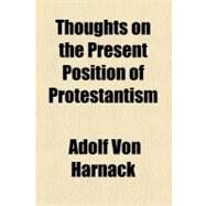 Thoughts on the Present Position of Protestantism by Harnack, Adolf Von; Saunders, Thomas Bailey, 9781154551679