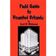 Field Guide to Haunted Orlando by Whitehead, David W., 9781440421679