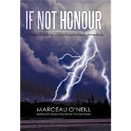 If Not Honour: A Case Against a Democratized America by O'neill, Marceau, 9781450251679