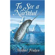 To See a Narwhal by Fridgen, Michael, 9781480881679