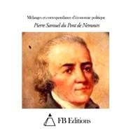 Mlanges Et Correspondance Dconomie Politique by de Nemours, Pierre Samuel Du Pont, 9781507771679