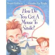 How Do You Get a Mouse to Smile? by Grubman, Bonnie, 9781595721679