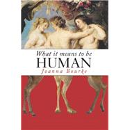 What It Means to be Human Historical Reflections from the 1800s to the Present by Bourke, Joanna, 9781619021679