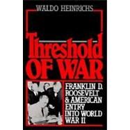Threshold of War Franklin D. Roosevelt and American Entry into World War II by Heinrichs, Waldo, 9780195061680