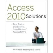 Access Solutions 2010 : Tips, Tricks, and Secrets from Microsoft Access MVPs by Meyer, Arvin; Steele, Douglas J., 9780470591680