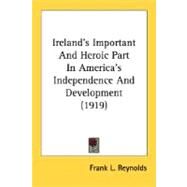 Ireland's Important And Heroic Part In America's Independence And Development by Reynolds, Frank L., 9780548661680