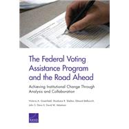 The Federal Voting Assistance Program and the Road Ahead Achieving Institutional Change Through Analysis and Collaboration by Greenfield, Victoria A.; Shelton, Shoshana R.; Balkovich, Edward; Davis, John S.; Adamson, David M., 9780833091680