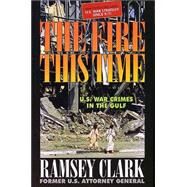 The Fire This Time: U.S. War Crimes In The Gulf by Clark, Ramsey, 9780965691680