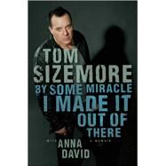 By Some Miracle I Made It Out of There A Memoir by Sizemore, Tom; David, Anna, 9781451681680