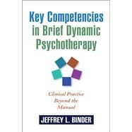 Key Competencies in Brief Dynamic Psychotherapy Clinical Practice Beyond the Manual by Binder, Jeffrey L., 9781609181680